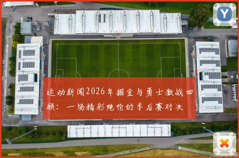 运动新闻2026年掘金与勇士激战回顾：一场精彩绝伦的季后赛对决