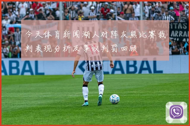 今天体育新闻湖人对阵灰熊比赛裁判表现分析及争议判罚回顾